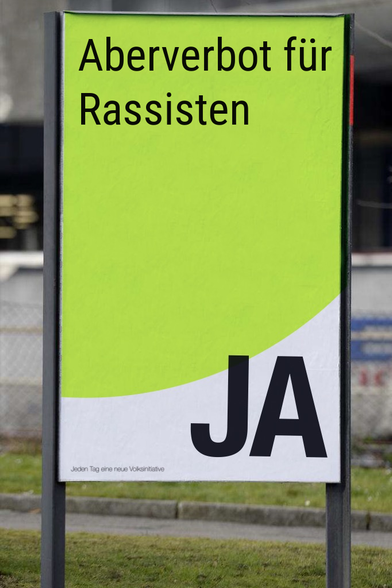Ein Plakat in grün und weiss, welches an die CH-Abstimmungsplakate angelehnt ist, worauf schwarz steht: "Aberverbot für Rassisten"
Rechts darunter ein fettes "JA".