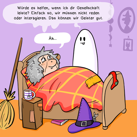 Drittes Panel:
Der Geist fragt: Würde es helfen, wenn ich dir Gesellschaft leiste? Einfach so, wir müssen nicht reden oder interagieren. Das können wir Geister gut.
Die Hexe schaut erstaunt und sagt: Äh…