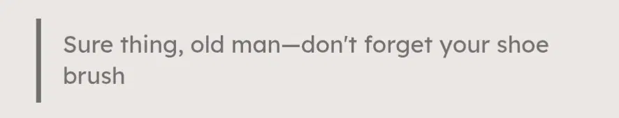 Auromated translation of the quote on my instance:

Sure thing, old man—don't forget your shoe brush